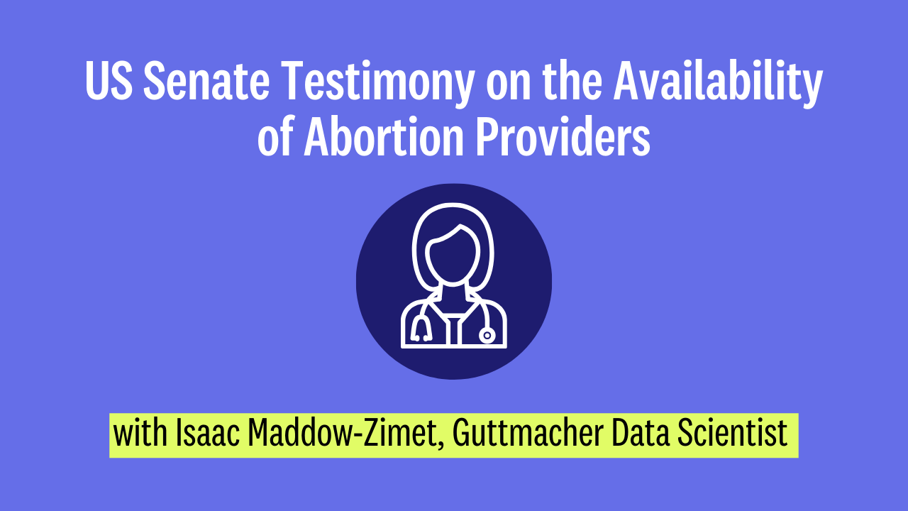 US Senate Testimony Availability Abortion Providers Isaac Maddow-Zimet 